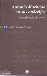 Antonio Machado en sus apócrifos. Una filosofía de poeta Antonio Machado en sus apócrifos. Una filosofía de poeta