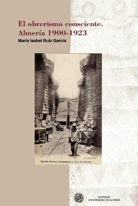 El obrerismo consciente. Almería 1900-1923