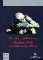Masones, republicanos y librepensadores en la Almería contemporánea (1868-1945) Masones, republicanos y librepensadores en la Almería contemporánea (1868-1945)