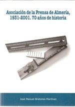 Asociación de la prensa de Almería, 1931-2001. 70 Años de historia