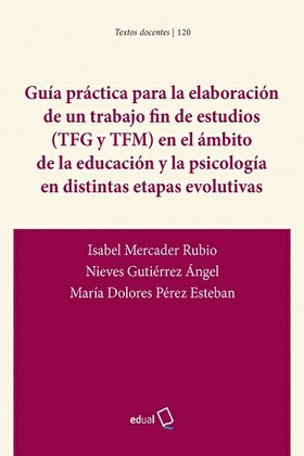 Guía práctica para la elaboración de un trabajo fin de estudios (TFG Y TFM) en el ámbito de la educación y la psicología en distintas etapas evolutivas 