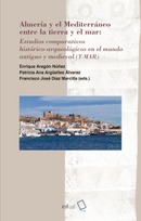 Almería y el Mediterráneo entre la tierra y el mar: Estudios comparativos histórico-arqueológicos en el mundo antiguo y medieval