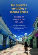 De puentes invisibles y manos llenas. Relatos de cooperación con Cuba