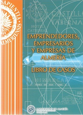 Emprendedores, empresarios y empresas de Almería. Libro de casos.