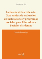 La tiranía de la evidencia: guía crítica de evaluación de instituciones y programas sociales para educadores sociales disidentes