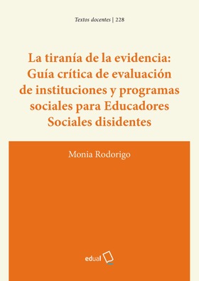La tiranía de la evidencia: guía crítica de evaluación de instituciones y programas sociales para educadores sociales disidentes